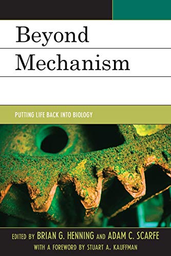 Henning, Brian G. Beyond Mechanism, Putting Life Back Into Biology