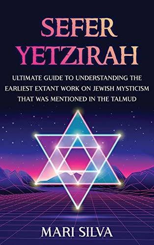 Mari Silva Sefer Yetzirah, Ultimate Guide To Understanding The Earliest Extant Work On Jewish Mysticism That Was Mentioned In The Talmud