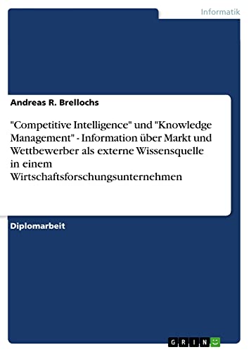 Competitive Intelligence und Knowledge Management - Information über Markt und Wettbewerber als externe Wissensquelle in einem Wirtschaftsforschungsunternehmen
