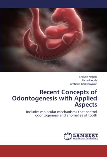 Recent Concepts of Odontogenesis with Applied Aspects: Includes molecular mechanisms that control odontogenesis and anomalies of tooth