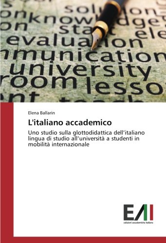 L'italiano accademico: Uno studio sulla glottodidattica dell’italiano lingua di studio all’università a studenti in mobilità internazionale