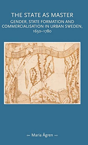 The state as master: Gender, State Formation and Commercialisation in Urban Sweden, 1650-1780 (Gender in History)