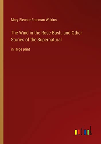 The Wind in the Rose-Bush, and Other Stories of the Supernatural: in large print