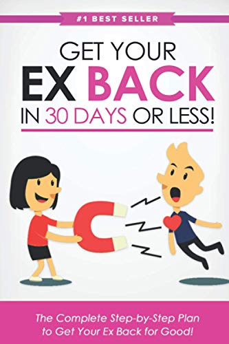 Get Your Ex Back in 30 Days or Less!: The Complete Step-by-Step Plan to Get Your Ex Back for Good