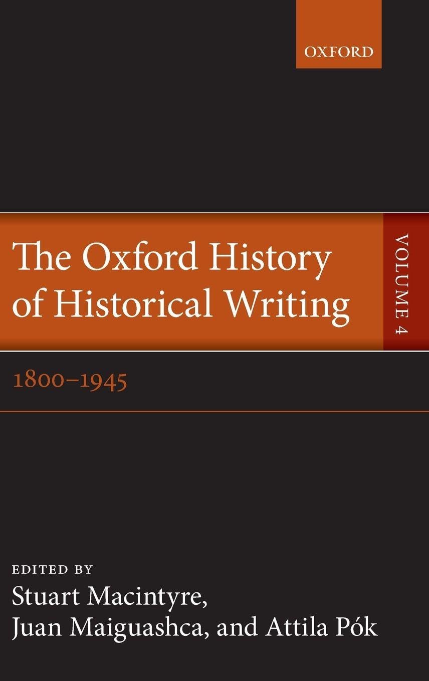 OXF HIST HISTORICAL WRIT VOL 4 OHHW C: Volume 4: 1800-1945 (Oxford History of Historical Writing)