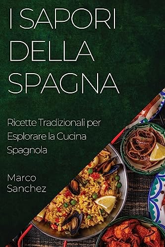 I Sapori della Spagna: Ricette Tradizionali per Esplorare la Cucina Spagnola