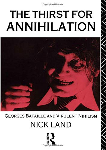 Nick Land The Thirst For Annihilation, Georges Bataille And Virulent Nihilism
