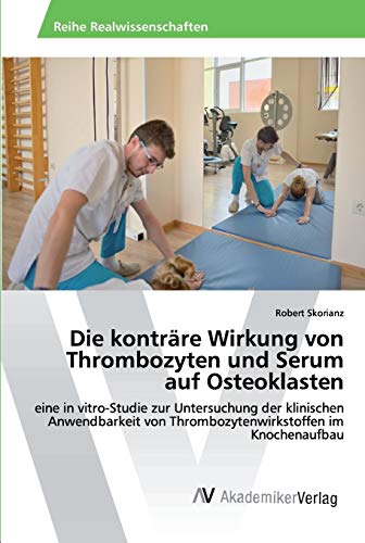 Die konträre Wirkung von Thrombozyten und Serum auf Osteoklasten: eine in vitro-Studie zur Untersuchung der klinischen Anwendbarkeit von Thrombozytenwirkstoffen im Knochenaufbau