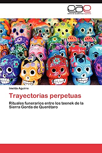 Trayectorias perpetuas: Rituales funerarios entre los teenek de la Sierra Gorda de Querétaro