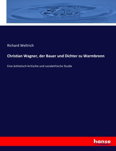 Christian Wagner, der Bauer und Dichter zu Warmbronn: Eine ästhetisch-kritische und sozialethische Studie