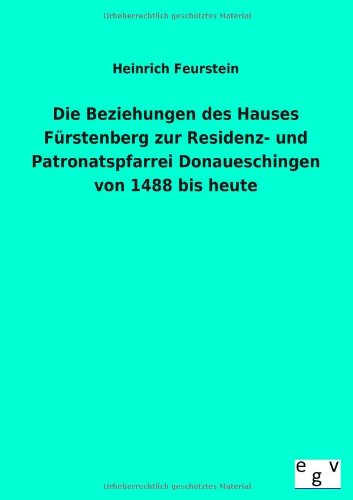 Die Beziehungen des Hauses Fürstenberg zur Residenz- und Patronatspfarrei Donaueschingen von 1488 bis heute