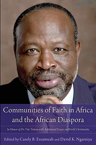 Communities of Faith in Africa and the African Diaspora: In Honor of Dr. Tite Tiénou with Additional Essays on World Christianity: In Honor of Dr. ... with Additional Essays on World Christianity
