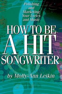 How to Be a Hit Songwriter: Polishing and Marketing Your Lyrics and Music