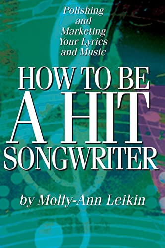 How to Be a Hit Songwriter: Polishing and Marketing Your Lyrics and Music