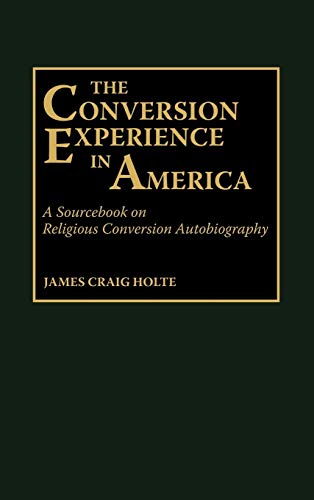The Conversion Experience in America: A Sourcebook on Religious Conversion Autobiography (Afro-American and African Studies; 28)