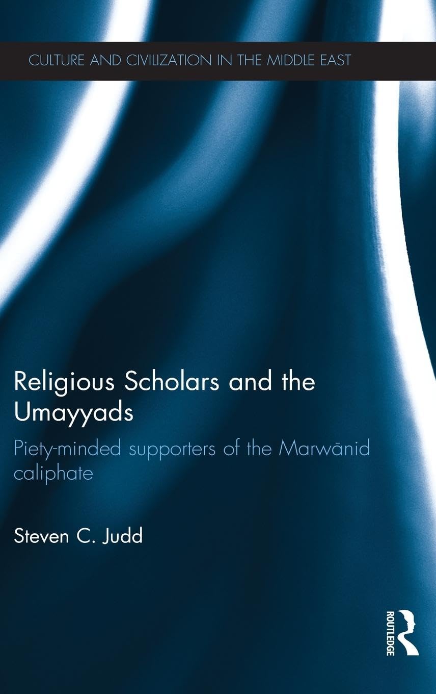 Religious Scholars and the Umayyads: Piety-Minded Supporters of the Marwanid Caliphate (Culture and Civilization in the Middle East, 40, Band 40)
