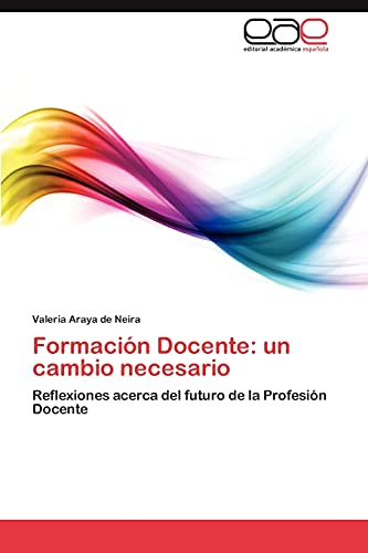 Formación Docente: un cambio necesario: Reflexiones acerca del futuro de la Profesión Docente