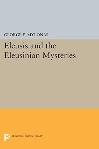 Mylonas, George E. Eleusis And The Eleusinian Mysteries (Princeton Legacy Library)