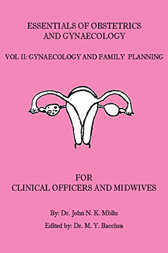 Mbilu, Dr. John Essentials Of Obstetrics And Gynaecology For Clinical Officers And Midwives, Vol. Ii, Gynaecology And Family Planning