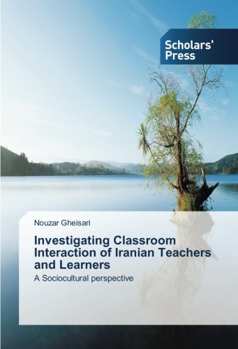 Investigating Classroom Interaction of Iranian Teachers and Learners: A Sociocultural perspective