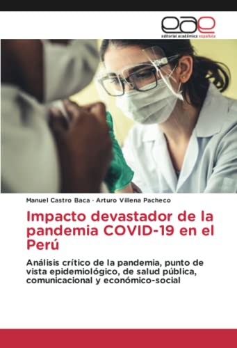 Impacto devastador de la pandemia COVID-19 en el Perú: Análisis crítico de la pandemia, punto de vista epidemiológico, de salud pública, comunicacional y económico-social