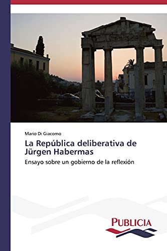 La República deliberativa de Jürgen Habermas: Ensayo sobre un gobierno de la reflexión