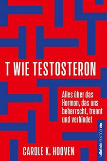 T wie Testosteron: Alles über das Hormon, das uns beherrscht, trennt und verbindet | Die neuesten wissenschaftlichen Erkenntnisse über Testosteron und wie wir sie uns zu Nutze machen können.