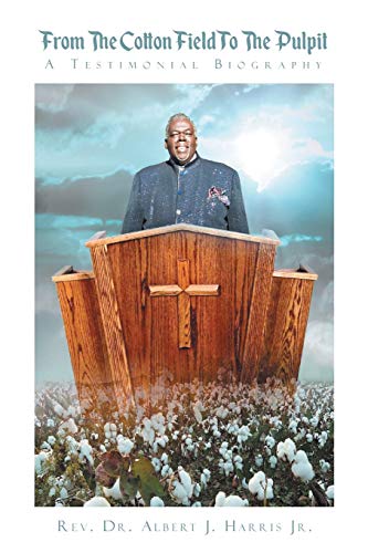 From The Cotton Field To The Pulpit: A Testimonial Biography