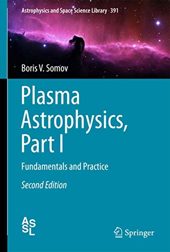 Plasma Astrophysics, Part I: Fundamentals and Practice (Astrophysics and Space Science Library, 391, Band 391)