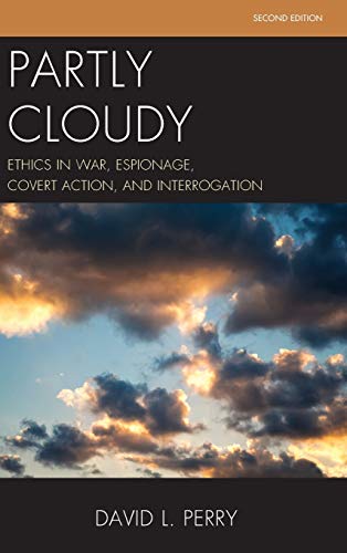 Partly Cloudy: Ethics in War, Espionage, Covert Action, and Interrogation, Second Edition (Security and Professional Intelligence Education)