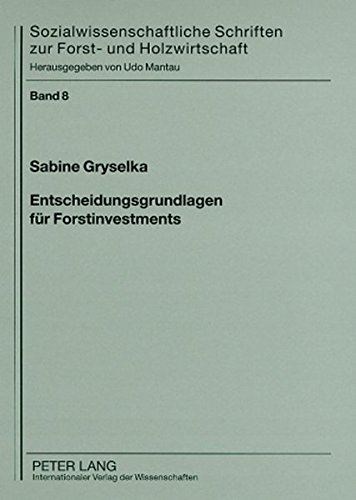 Entscheidungsgrundlagen für Forstinvestments: Ein Bewertungsansatz zur Optimierung der Entscheidungstransparenz für Investoren (Sozialwissenschaftliche Schriften zur Forst- und Holzwirtschaft)