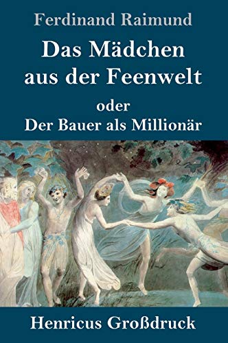 Das Mädchen aus der Feenwelt oder Der Bauer als Millionär (Großdruck): Romantisches Original-Zaubermärchen mit Gesang in drei Aufzügen