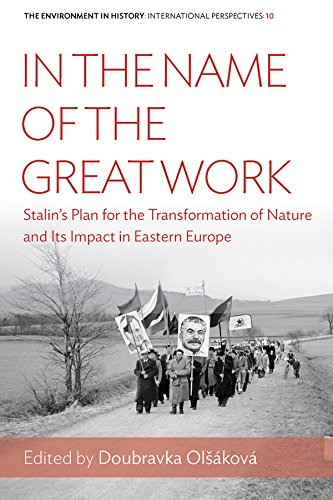 In the Name of the Great Work: Stalin's Plan for the Transformation of Nature and Its Impact in Eastern Europe (The Environment in History: International Perspectives, Band 10)
