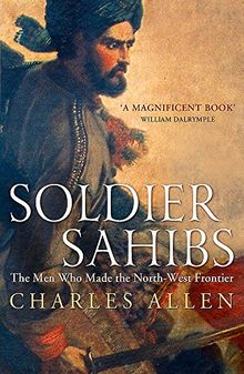 Soldier Sahibs: The Men Who Made the North-West Frontier