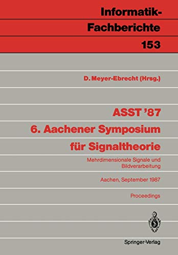 ASST '87 6. Aachener Symposium für Signaltheorie: Mehrdimensionale Signale und Bildverarbeitung Aachen, September 1987 Proceedings: Mehrdimensionale ... (Informatik-Fachberichte (153), Band 153)