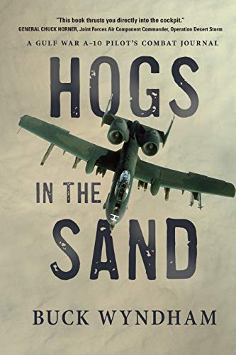 Buck Wyndham Hogs In The Sand, A Gulf War A-10 Pilot's Combat Journal