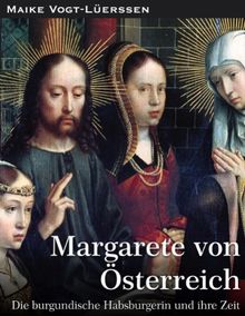 Margarete von Österreich: Die burgundische Habsburgerin und ihre Zeit