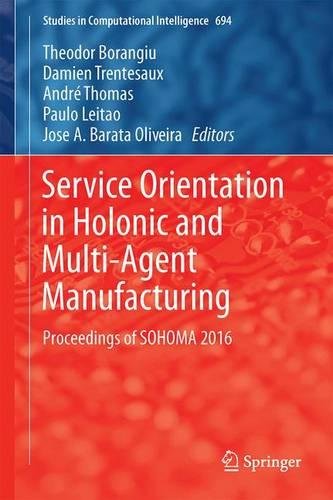 Service Orientation in Holonic and Multi-Agent Manufacturing: Proceedings of SOHOMA 2016 (Studies in Computational Intelligence)