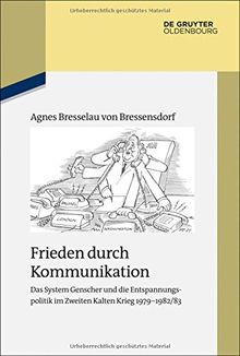 Frieden durch Kommunikation: Das System Genscher und die Entspannungspolitik im Zweiten Kalten Krieg 1979-1982/83