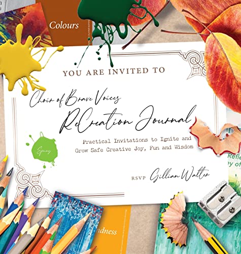 Choir of Brave Voices ReCreation Journal: Practical Invitations to Ignite and Grow Safe Creative Joy, Fun and Wisdom (Spring Reflections)