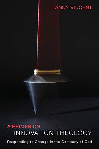 A Primer on Innovation Theology: Responding to Change in the Company of God