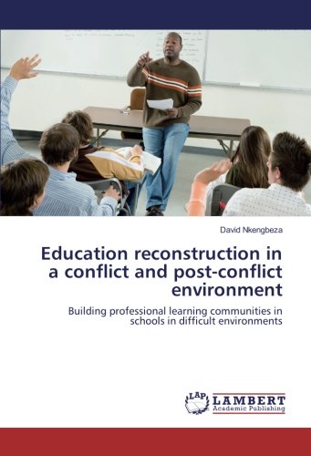 Education reconstruction in a conflict and post-conflict environment: Building professional learning communities in schools in difficult environments