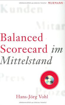 Balanced Scorecard im Mittelstand. mit CD-ROM: Veränderungsprozesse in mittelständischen Unternehmen (KMU) mit der Balanced Scorecard (BSC) meistern