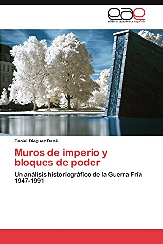 Muros de imperio y bloques de poder: Un análisis historiográfico de la Guerra Fría 1947-1991