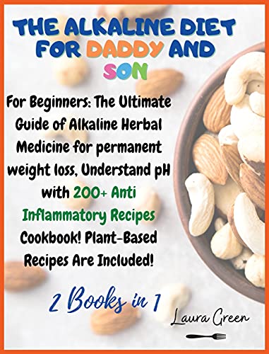 THE ALKALINE DIET FOR DADDY AND SON: 2 Books in 1: For Beginners: The Ultimate Guide of Alkaline Herbal Medicine for permanent weight loss, Understand ... Meals Book! Plant-Based Meals Are Included!
