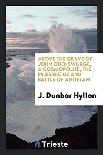 Above the Grave of John Odenswurge, a Cosmopolite; The Præsidicide and Battle of Antietam