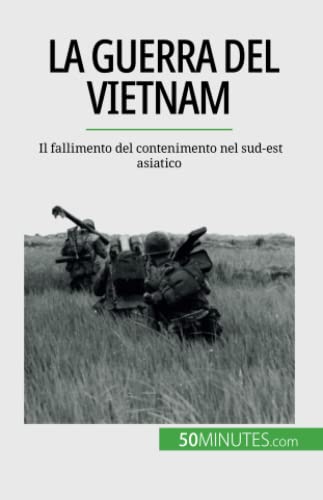 La guerra del Vietnam: Il fallimento del contenimento nel sud-est asiatico