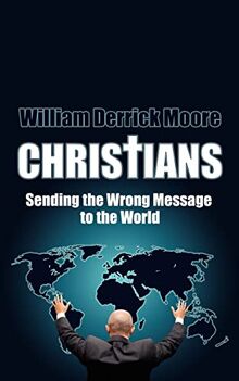 CHRISTIANS: Sending the Wrong Message to the World