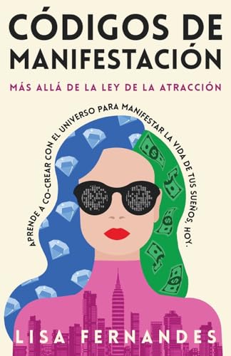Códigos De Manifestación: Más Allá de la Ley de la Atracción: Aprende a Co-crear con El Universo Para Manifestar La Vida De Tus Sueños, Hoy.