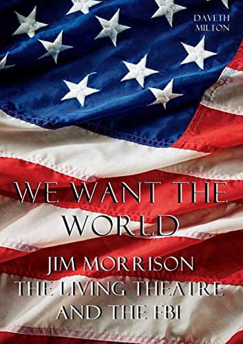 Daveth Milton We Want The World, Jim Morrison, The Living Theatre, And The Fbi
